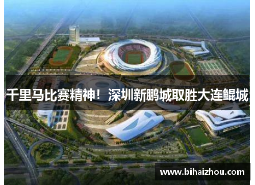 千里马比赛精神！深圳新鹏城取胜大连鲲城